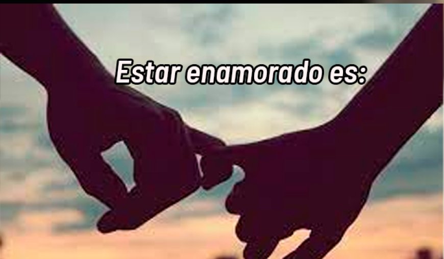 Estar enamorado es: